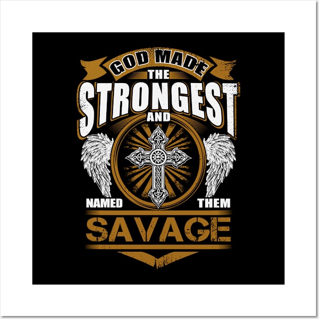 Savage Name T Shirt - God Found Strongest And Named Them Savage Gift Item Wall Art by reelingduvet